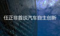 任正非首談汽車自主創新：我不反對李書福