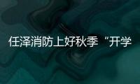 任澤消防上好秋季“開學第一課”