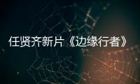 任賢齊新片《邊緣行者》即將上映，網友擔心票房成績