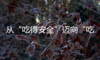 從“吃得安全”邁向“吃得健康”