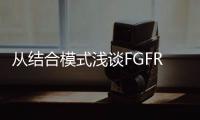 從結合模式淺談FGFR抑制劑