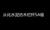 從化水泥仿木欄桿5A級生產制作廠家