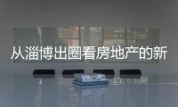 從淄博出圈看房地產(chǎn)的新發(fā)展模式