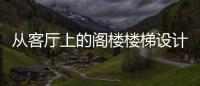 從客廳上的閣樓樓梯設(shè)計(jì)