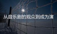 從音樂(lè)劇的觀眾到成為演員 只差這一首歌