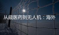 從藏醫(yī)藥到無人機：海外華媒見證西藏產(chǎn)業(yè)甲子之變