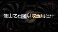 他山之石可以攻玉用在什么情況下（他山之石 可以攻玉）