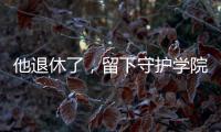 他退休了，留下守護學院17年的故事……