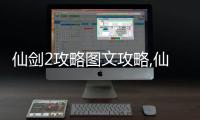 仙劍2攻略圖文攻略,仙劍奇俠傳二攻略（解密秘籍，闖蕩江湖）