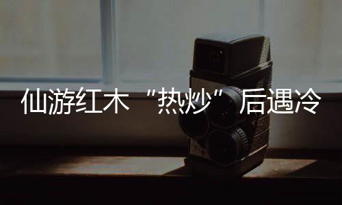 仙游紅木“熱炒”后遇冷 家具商受牽連
