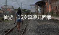 仙游一16歲流浪兒回家了 父母不愿見