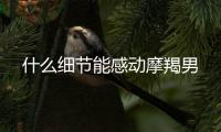 什么細節能感動摩羯男
