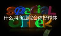 什么叫商業綜合體好球體育官網天天直播體育在線看