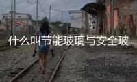 什么叫節能玻璃與安全玻璃  玻璃隔斷有哪些類別,行業資訊