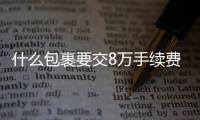 什么包裹要交8萬手續(xù)費？海寧一阿姨驚了…