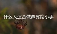什么人適合做鼻翼縮小手術呢 手術后有什么后遺癥嗎