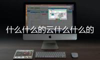 什么什么的云什么什么的風（云什么風什么）
