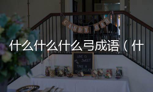 什么什么什么弓成語（什么什么什么弓）