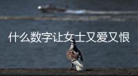 什么數(shù)字讓女士又愛又恨？