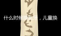什么時候換乳牙，兒童換牙注意事項