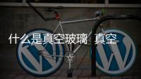 什么是真空玻璃  真空玻璃與中空玻璃的價格差異,行業(yè)資訊