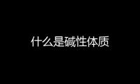 什么是堿性體質(zhì)