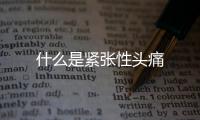 什么是緊張性頭痛