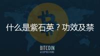 什么是紫石英？功效及禁忌有哪些？