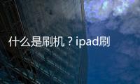 什么是刷機？ipad刷機怎么刷？線刷寶刷機工具教程