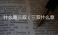 什么是三雙（三雙什么意思）