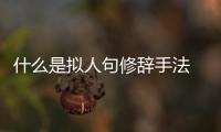 什么是擬人句修辭手法 什么是擬人句擬人句的意思是什么