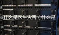 什么是次生災害（什么是次級債）