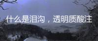 什么是淚溝，透明質酸注射淚溝的過程