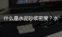 什么是水泥砂漿密度？水泥砂漿密度標準是什么？