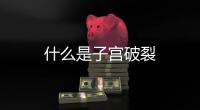 什么是子宮破裂