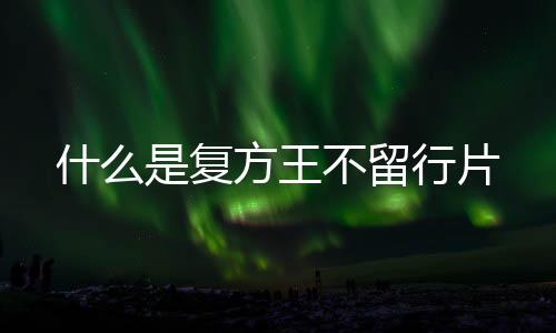 什么是復方王不留行片