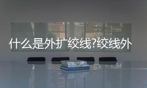 什么是外擴絞線?絞線外擴的目的是什么？