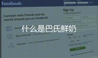 什么是巴氏鮮奶