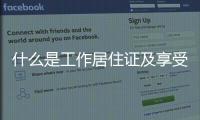 什么是工作居住證及享受待遇
