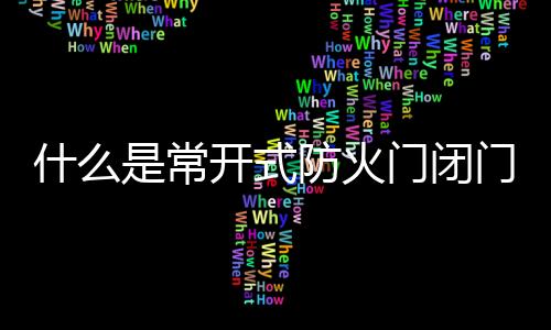 什么是常開式防火門閉門器