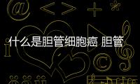 什么是膽管細胞癌 膽管細胞癌臨床具體表現