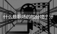 什么是職場(chǎng)的加分項(xiàng)？牙科員工要心中有數(shù)，工作有態(tài)度