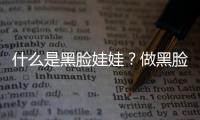 什么是黑臉娃娃？做黑臉娃娃有什么效果？