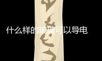 什么樣的玻璃可以導(dǎo)電  玻璃瓶能導(dǎo)電嗎,行業(yè)資訊
