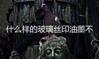 什么樣的玻璃絲印油墨不掉色  絲印如何調(diào)油,行業(yè)資訊