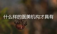 什么樣的醫美機構才具有投資價值呢？