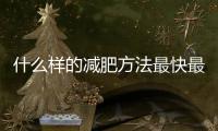 什么樣的減肥方法最快最有效(減肥最實用的方法)