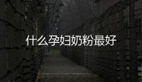 什么孕婦奶粉最好