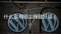 什么家用吸塵器最好用（哪種家用吸塵器最好）
