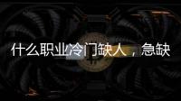 什么職業冷門缺人，急缺女人的冷門職業，冷門缺人卻高薪的職業在這
